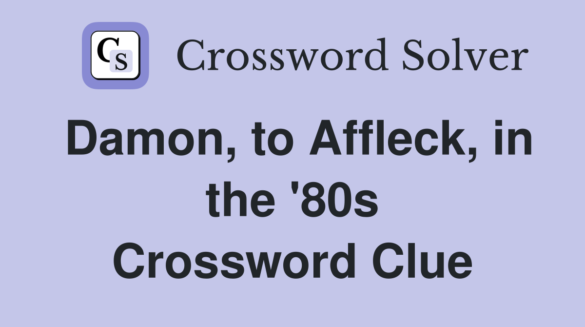 Damon, to Affleck, in the '80s Crossword Clue