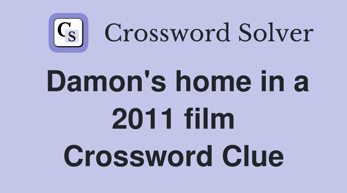 Damon's home in a 2011 film Crossword Clue