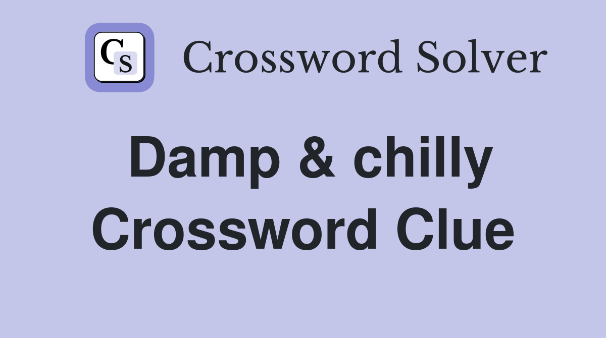 Damp & chilly Crossword Clue