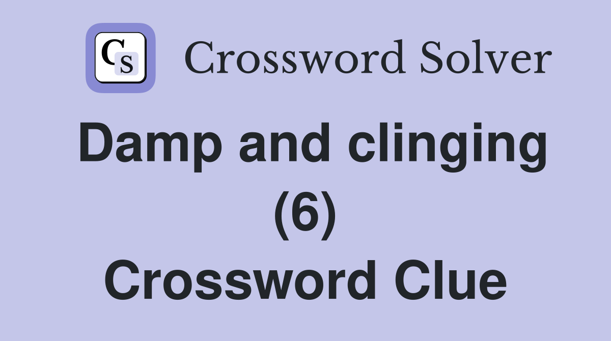 Damp and clinging (6) Crossword Clue