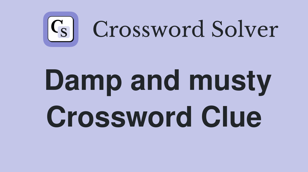 Damp and musty Crossword Clue