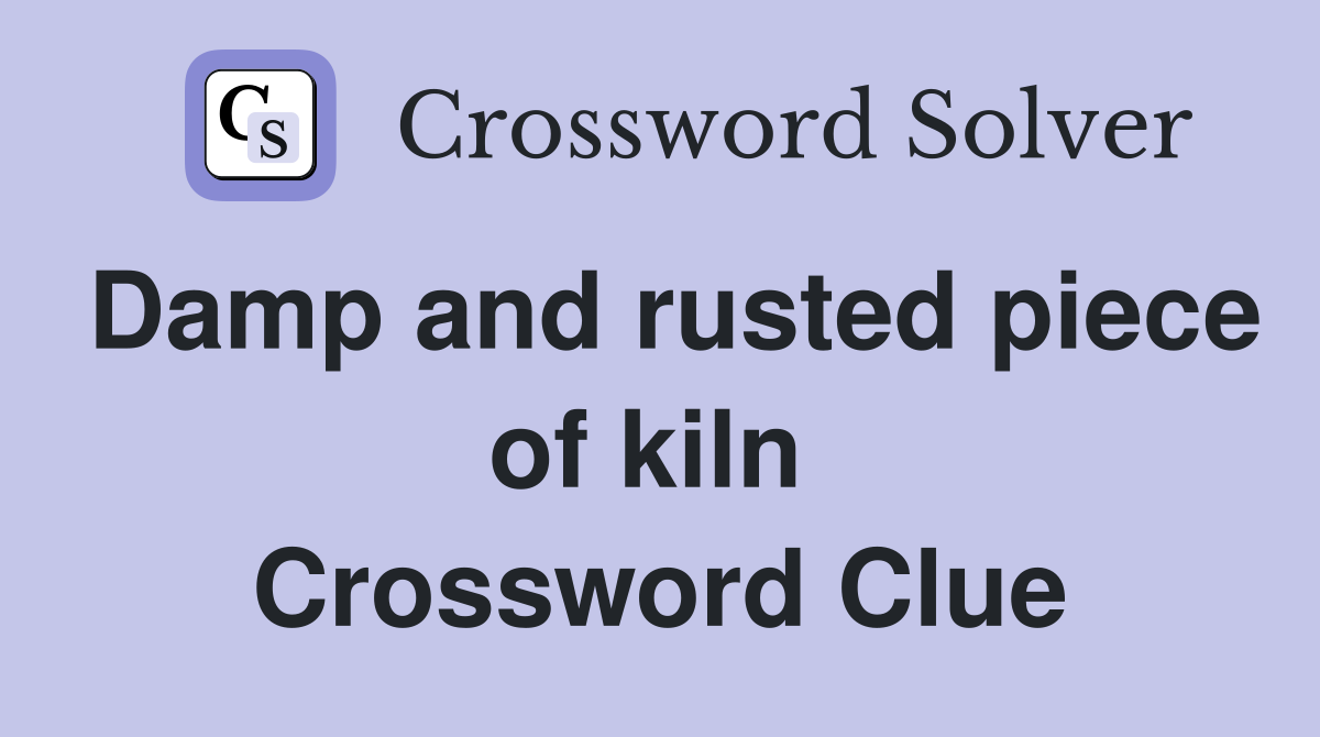 Damp and rusted piece of kiln  Crossword Clue