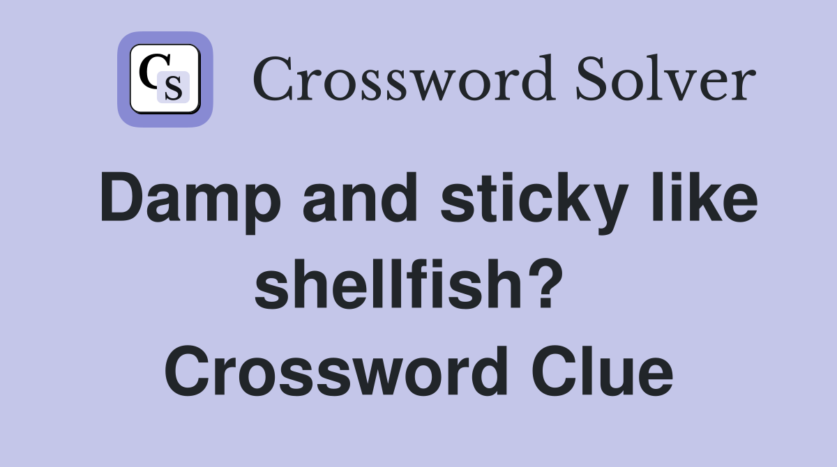 Damp and sticky like shellfish?  Crossword Clue