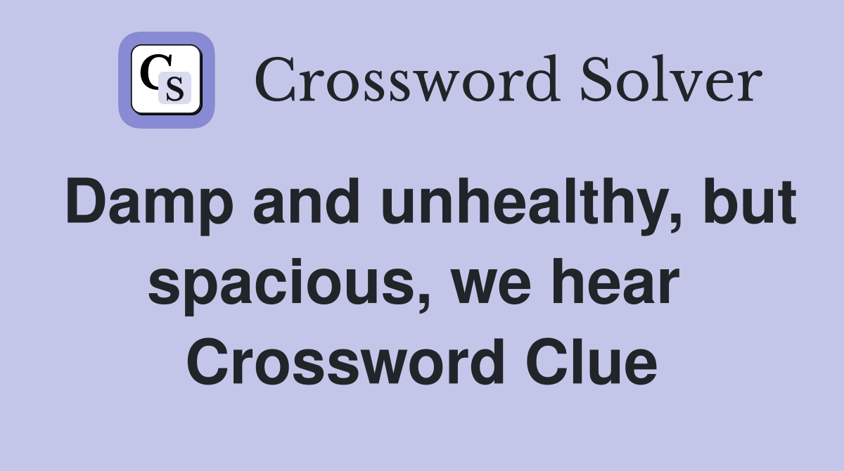 Damp and unhealthy, but spacious, we hear  Crossword Clue