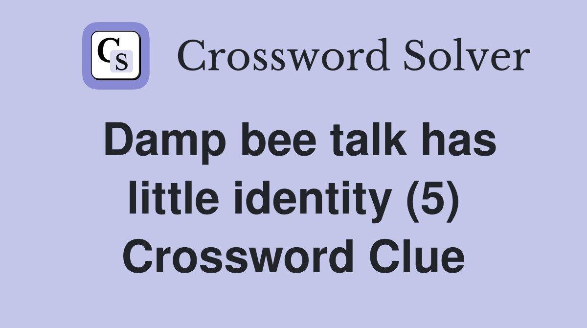Damp bee talk has little identity (5) Crossword Clue