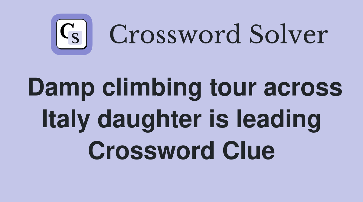 Damp climbing tour across Italy daughter is leading Crossword Clue