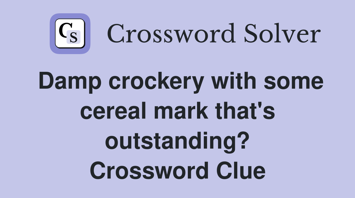 Damp crockery with some cereal mark that's outstanding? Crossword Clue