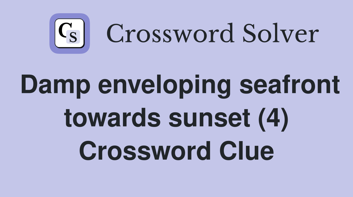 Damp enveloping seafront towards sunset (4) Crossword Clue