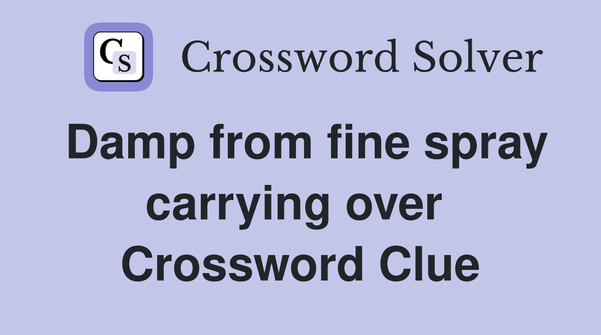 Damp from fine spray carrying over  Crossword Clue