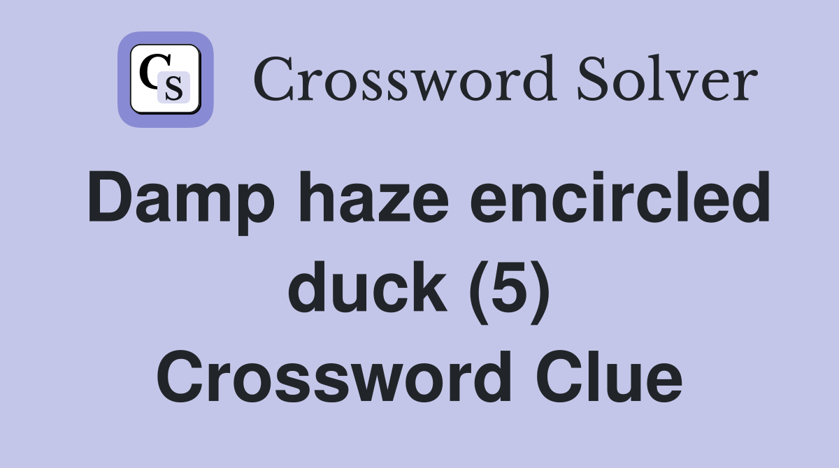 Damp haze encircled duck (5) Crossword Clue