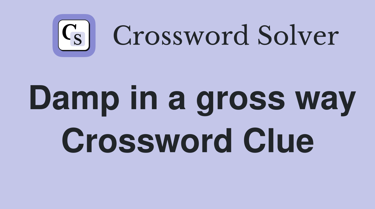 Damp in a gross way Crossword Clue