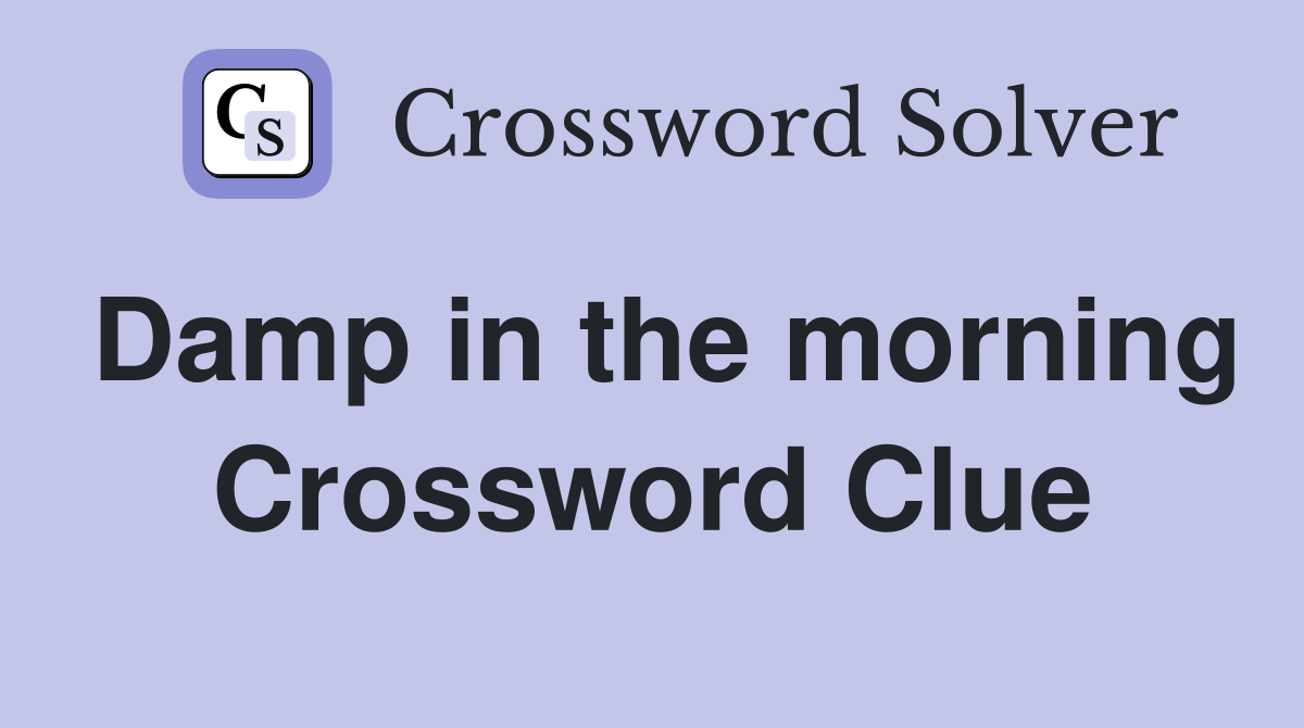 Damp in the morning Crossword Clue