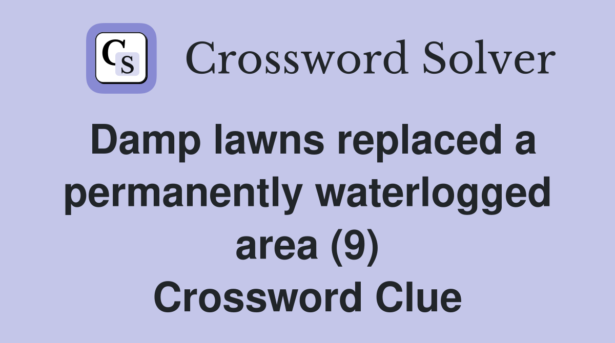 Damp lawns replaced a permanently waterlogged area (9) Crossword Clue