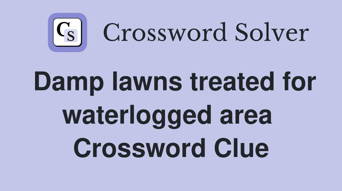 Damp lawns treated for waterlogged area  Crossword Clue