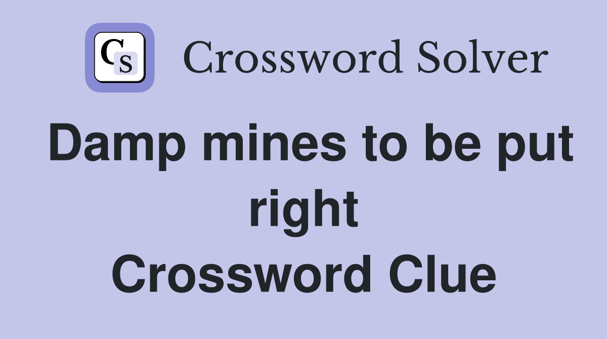 Damp mines to be put right Crossword Clue