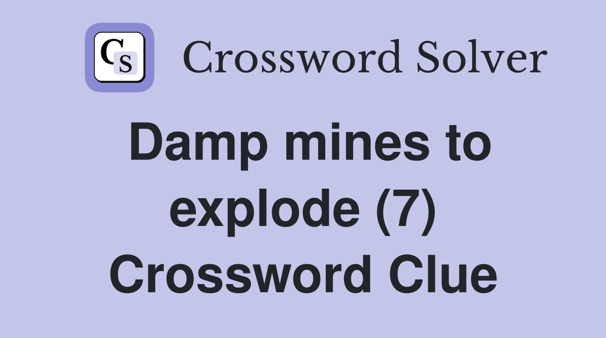 Damp mines to explode (7) Crossword Clue