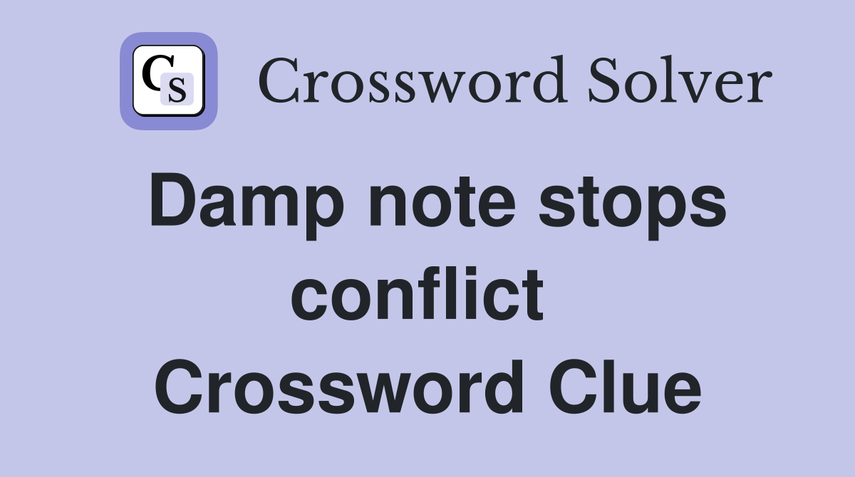 Damp note stops conflict  Crossword Clue