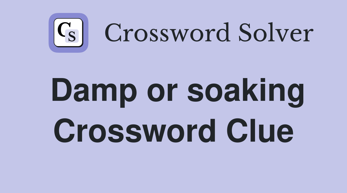 Damp or soaking Crossword Clue