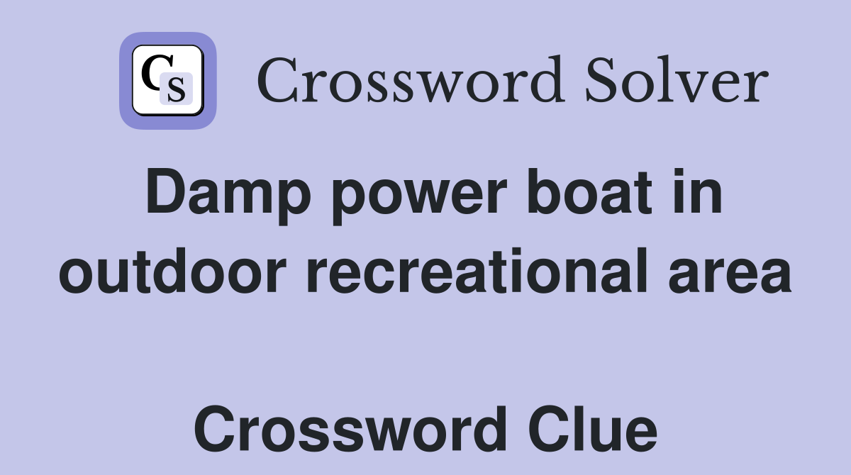 Damp power boat in outdoor recreational area  Crossword Clue