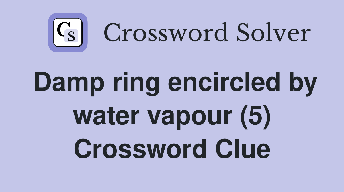 Damp ring encircled by water vapour (5) Crossword Clue
