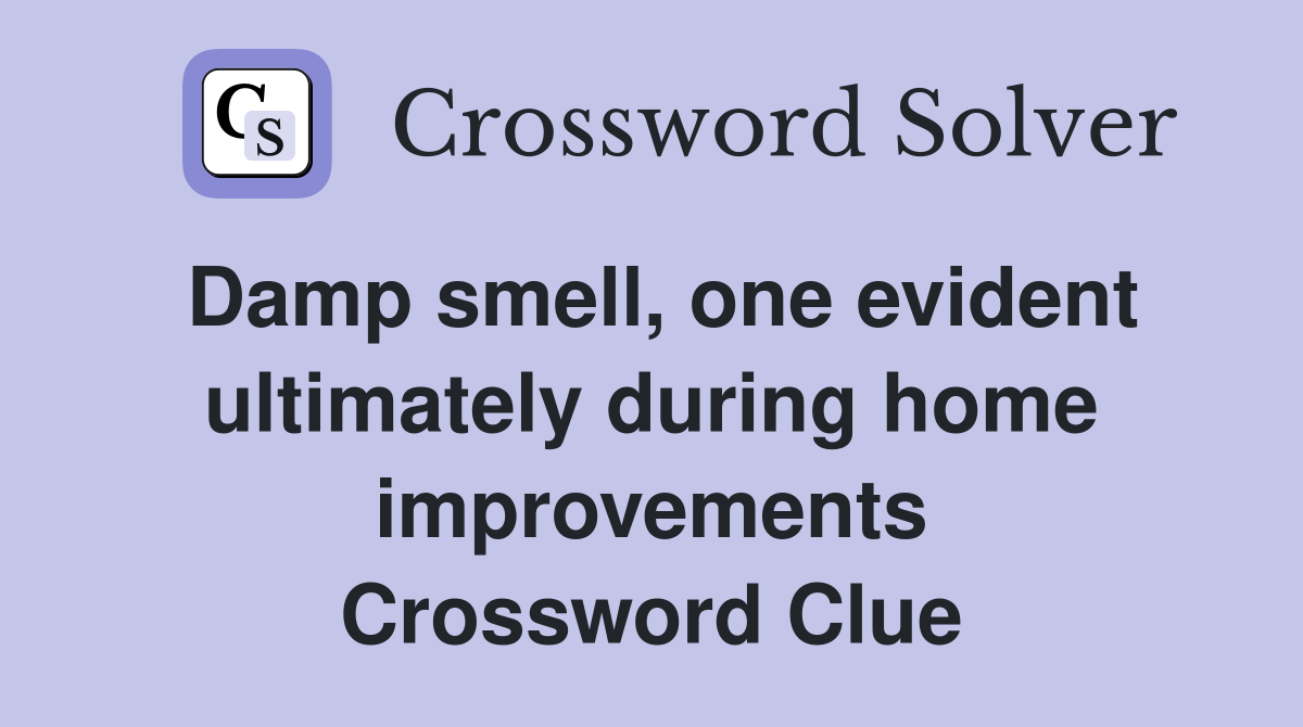Damp smell, one evident ultimately during home improvements Crossword Clue