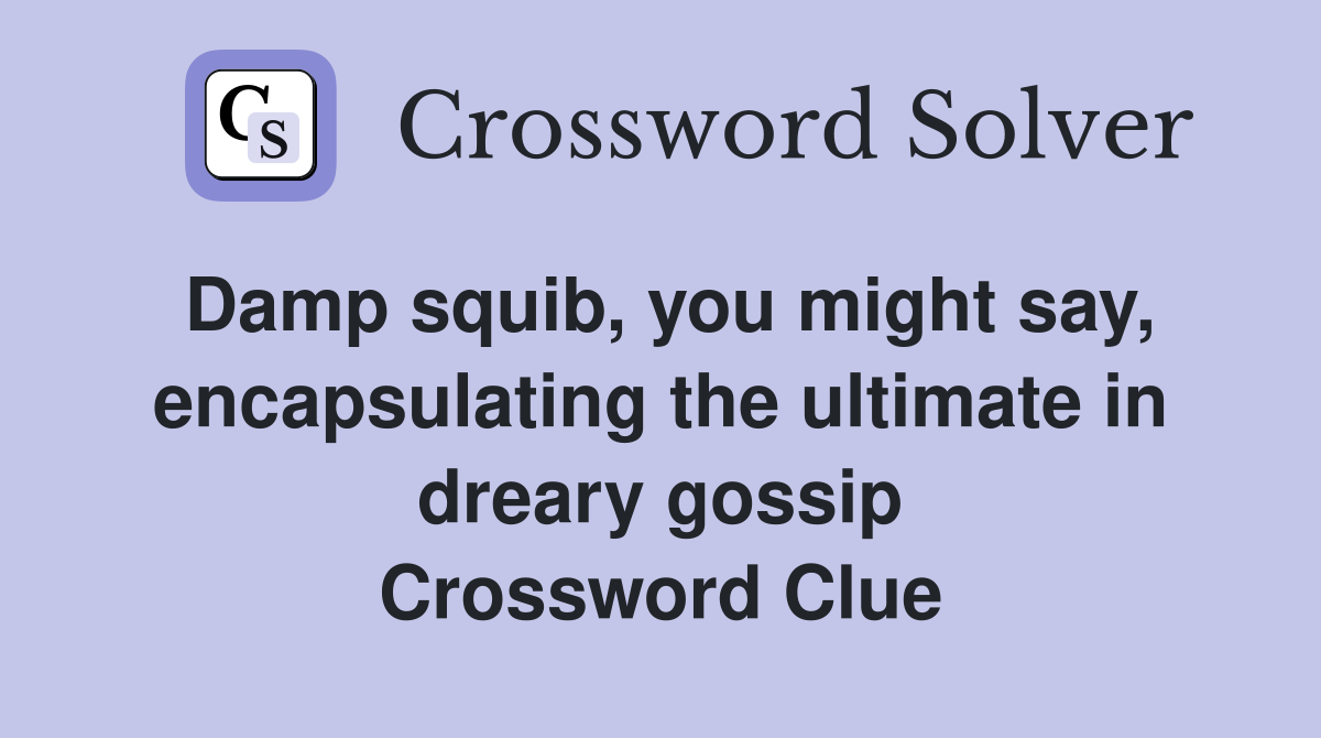 Damp squib, you might say, encapsulating the ultimate in dreary gossip Crossword Clue
