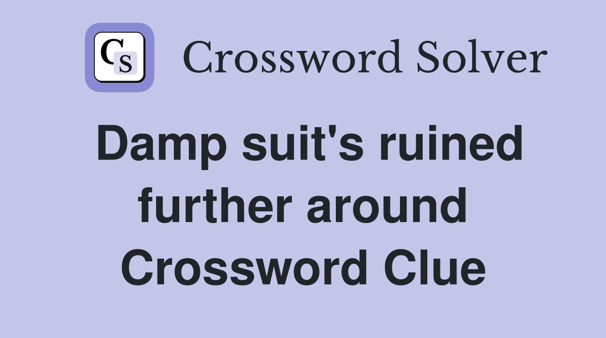 Damp suit's ruined further around Crossword Clue