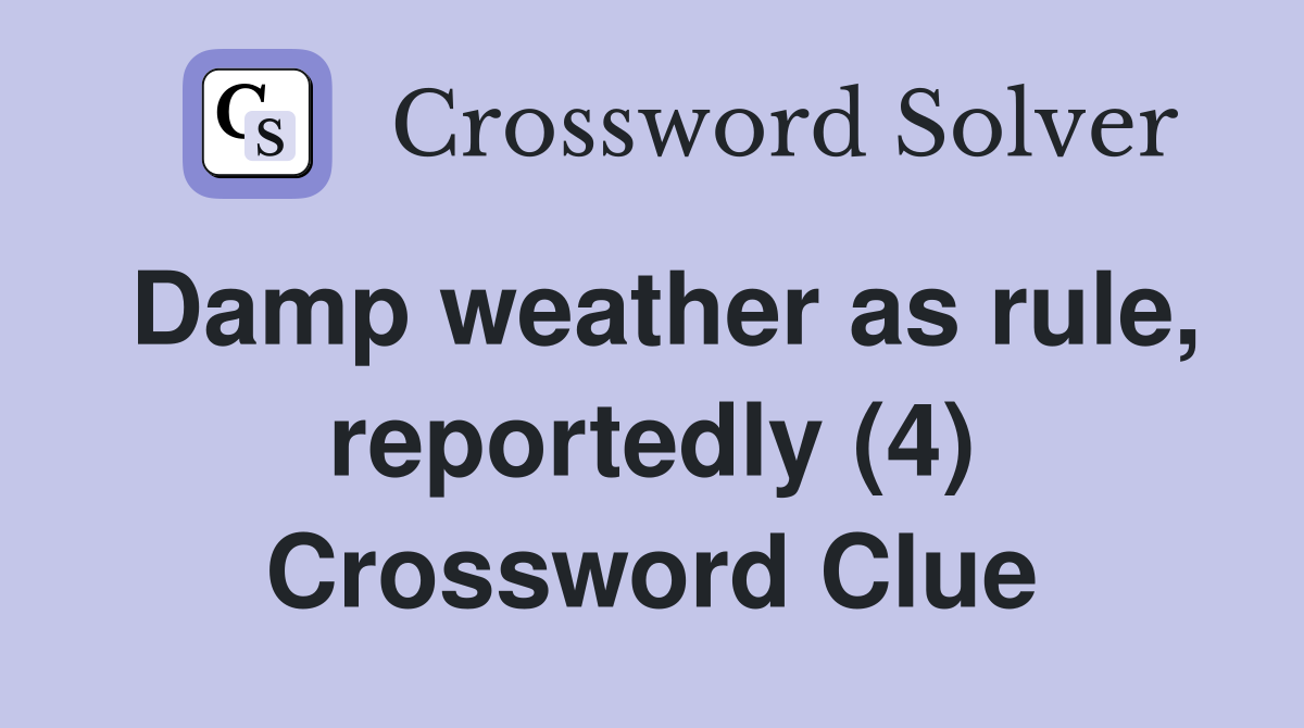 Damp weather as rule, reportedly (4) Crossword Clue