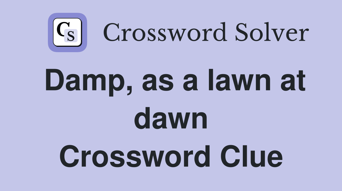 Damp, as a lawn at dawn Crossword Clue