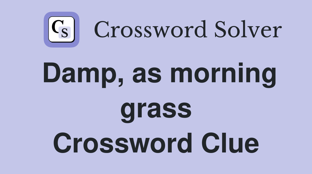 Damp, as morning grass Crossword Clue