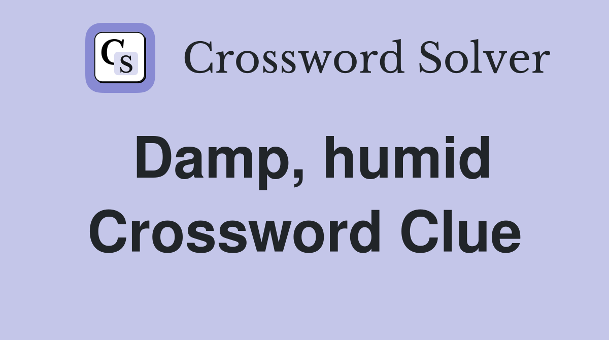Damp, humid Crossword Clue