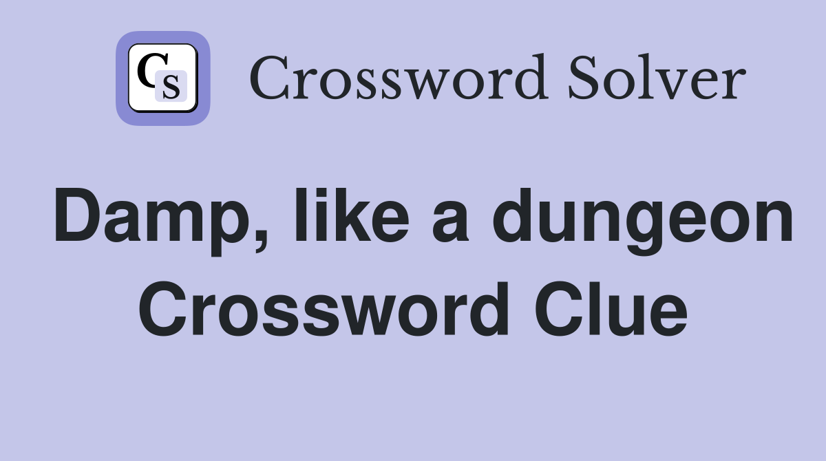 Damp, like a dungeon Crossword Clue