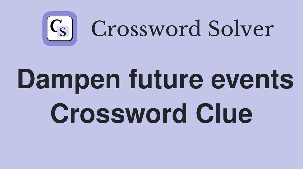 Dampen future events Crossword Clue