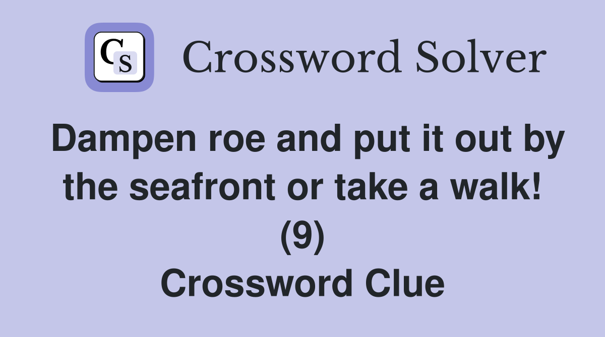 Dampen roe and put it out by the seafront or take a walk! (9) Crossword Clue