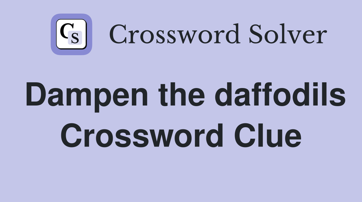 Dampen the daffodils Crossword Clue