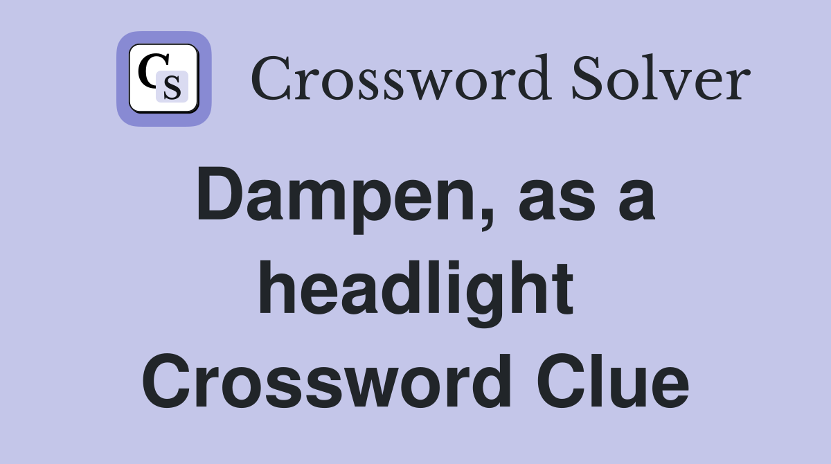 Dampen, as a headlight Crossword Clue