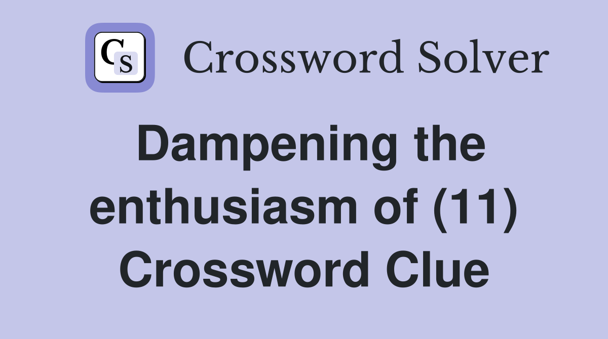 Dampening the enthusiasm of (11) Crossword Clue