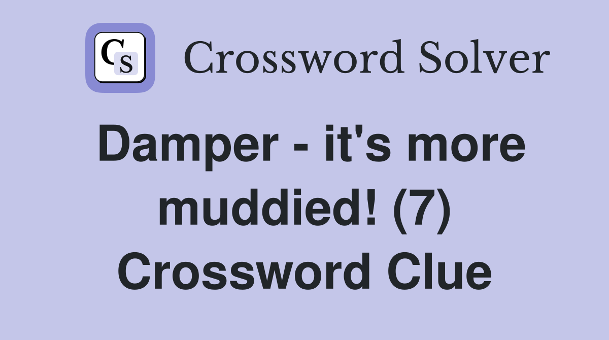 Damper - it's more muddied! (7) Crossword Clue