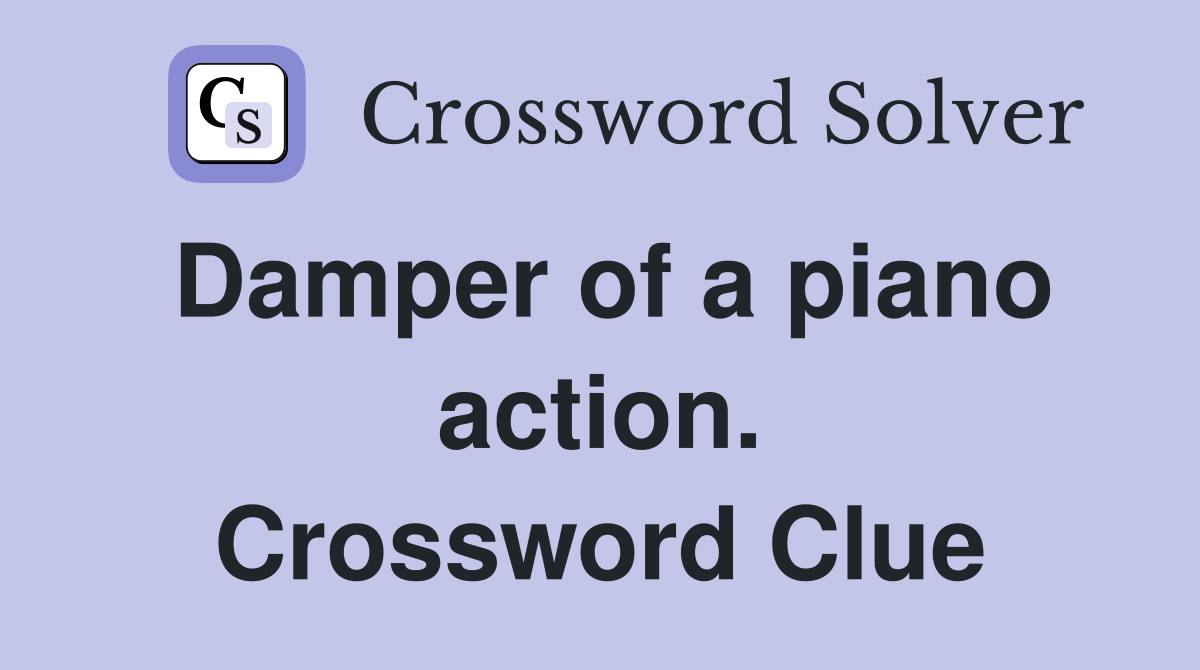 Damper of a piano action. Crossword Clue