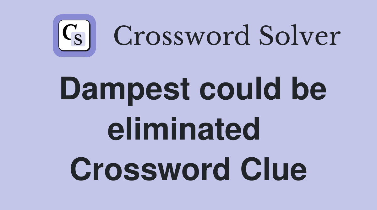 Dampest could be eliminated  Crossword Clue