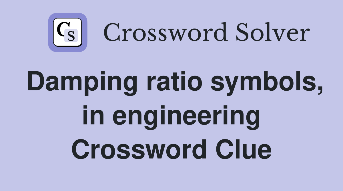 Damping ratio symbols, in engineering Crossword Clue