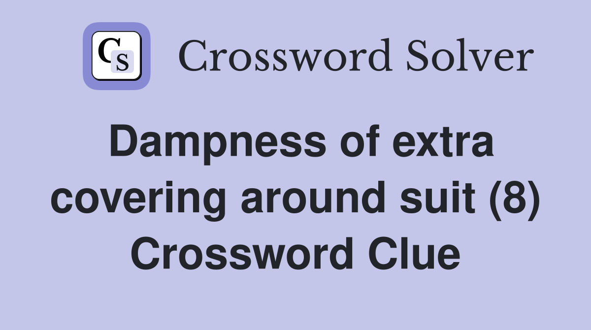 Dampness of extra covering around suit (8) Crossword Clue