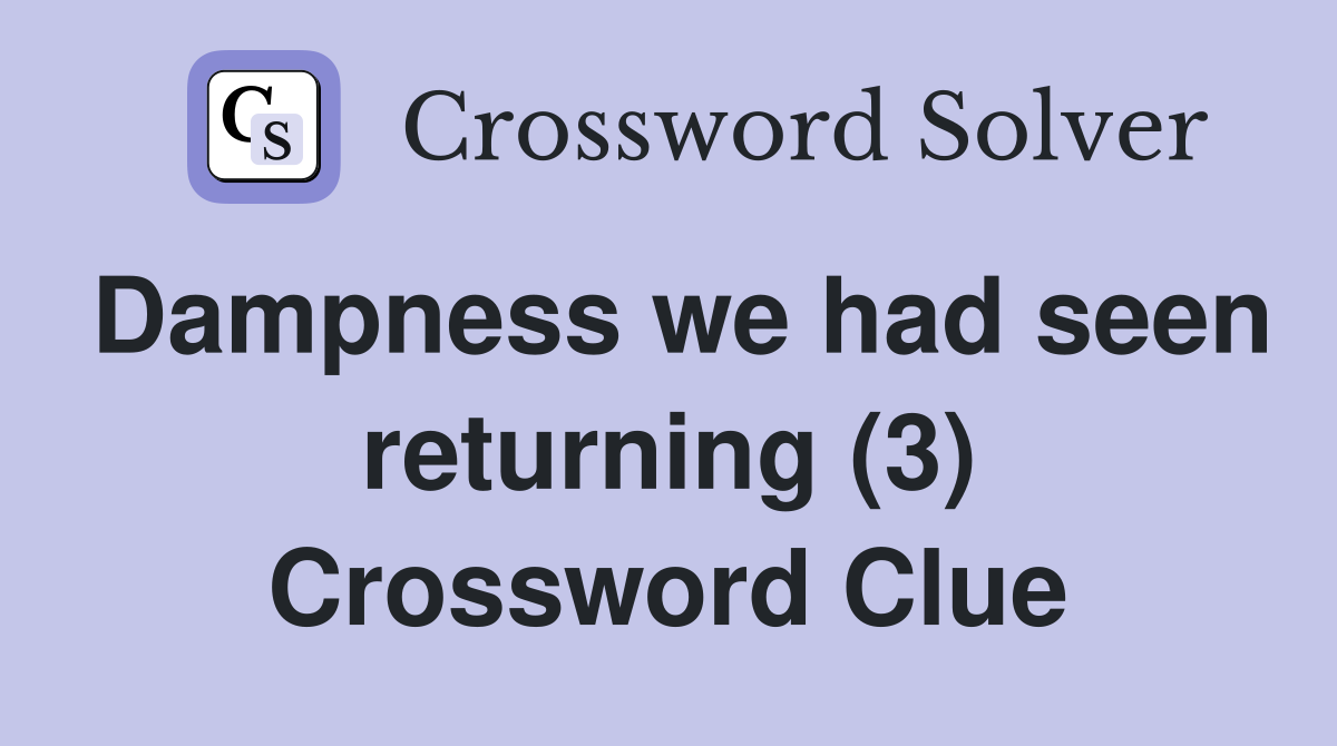 Dampness we had seen returning (3) Crossword Clue