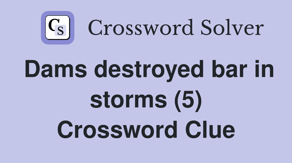 Dams destroyed bar in storms (5) Crossword Clue