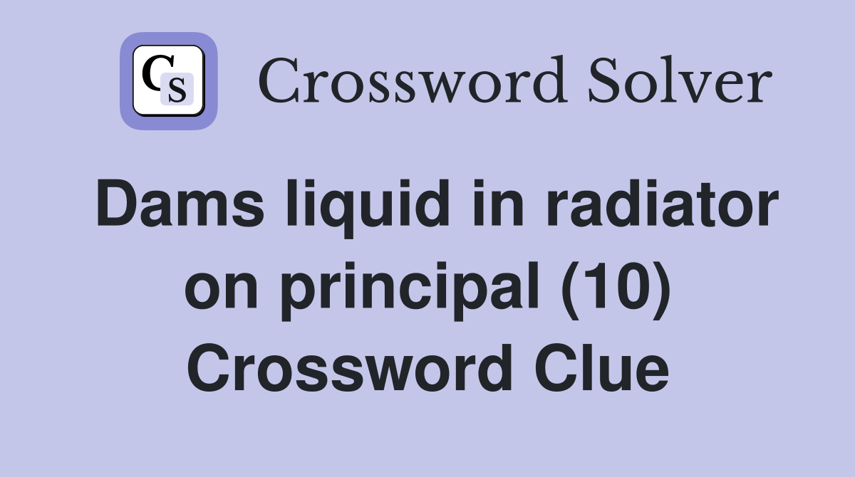 Dams liquid in radiator on principal (10) Crossword Clue