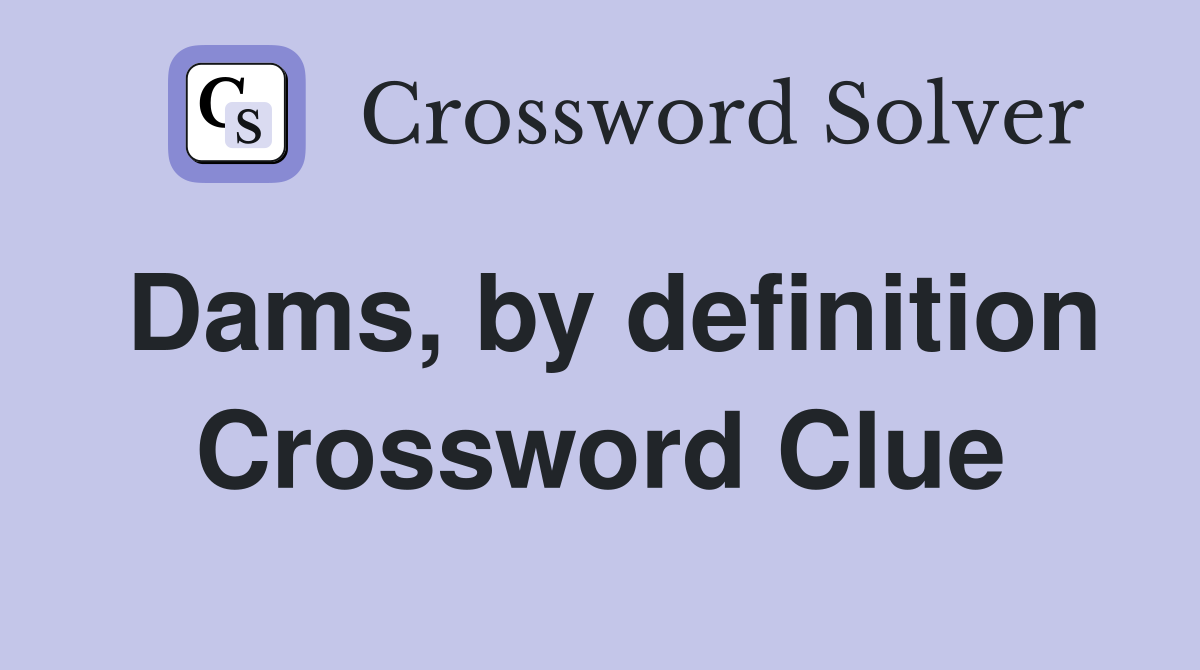 Dams, by definition Crossword Clue