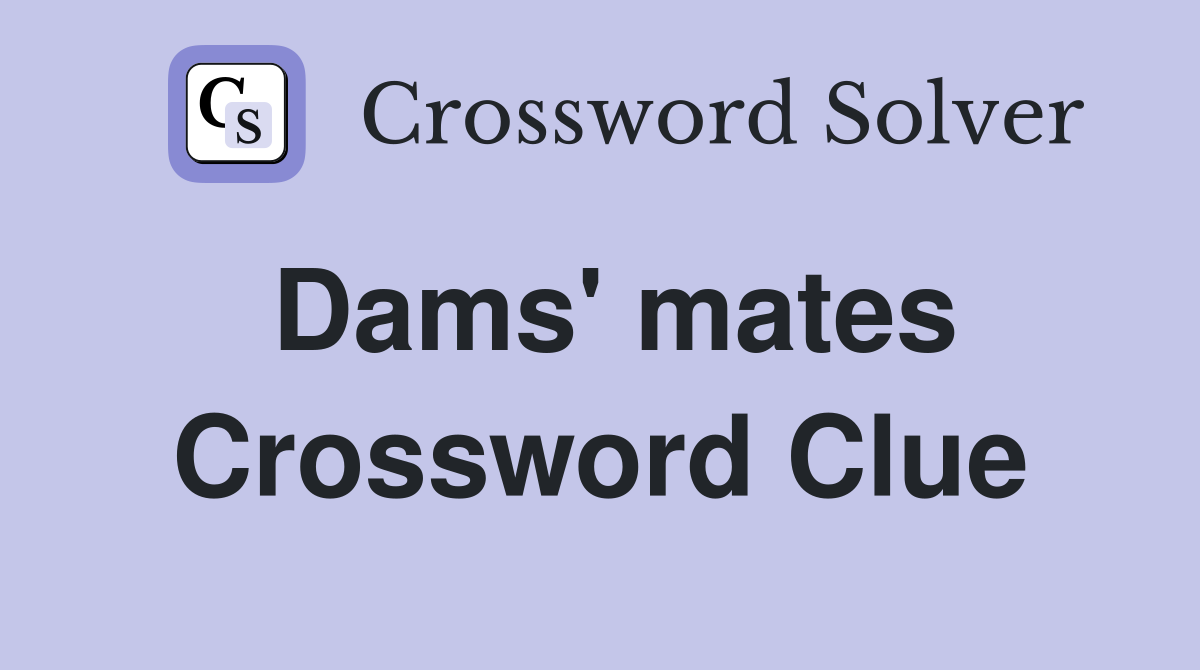Dams' mates Crossword Clue