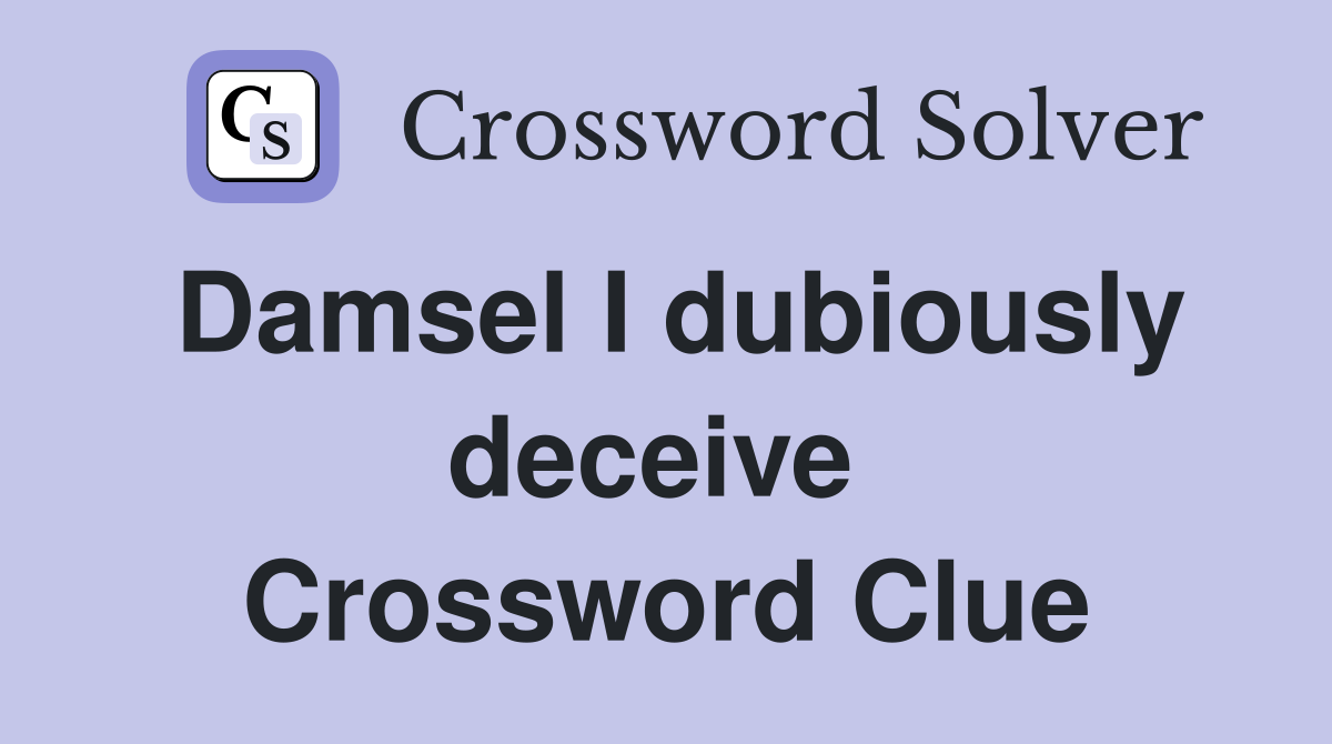 Damsel I dubiously deceive  Crossword Clue