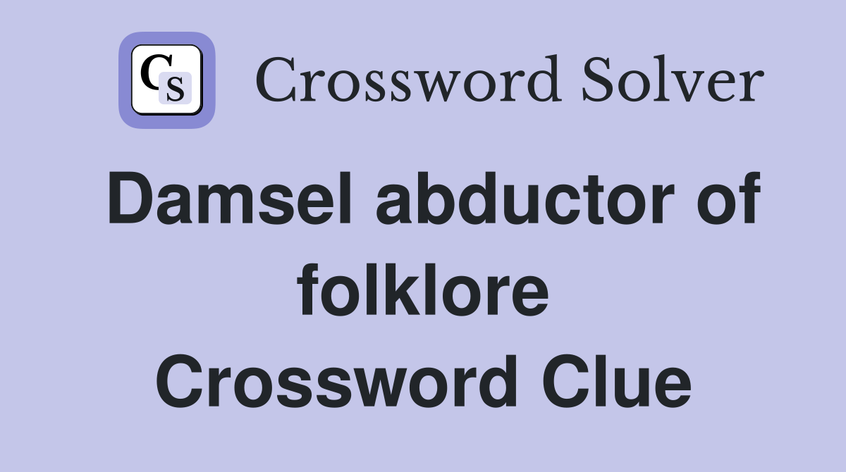 Damsel abductor of folklore Crossword Clue