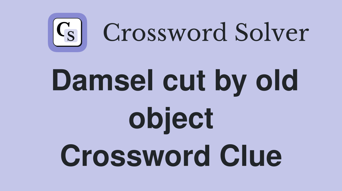 Damsel cut by old object Crossword Clue